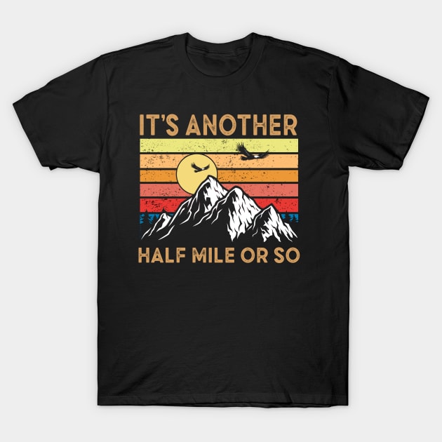 It's Another Half Mile Or So funny hiking quote, boyfriend birthday gift, hiking camping retro vintage desgin, mountain hiking illustration T-Shirt by Moe99